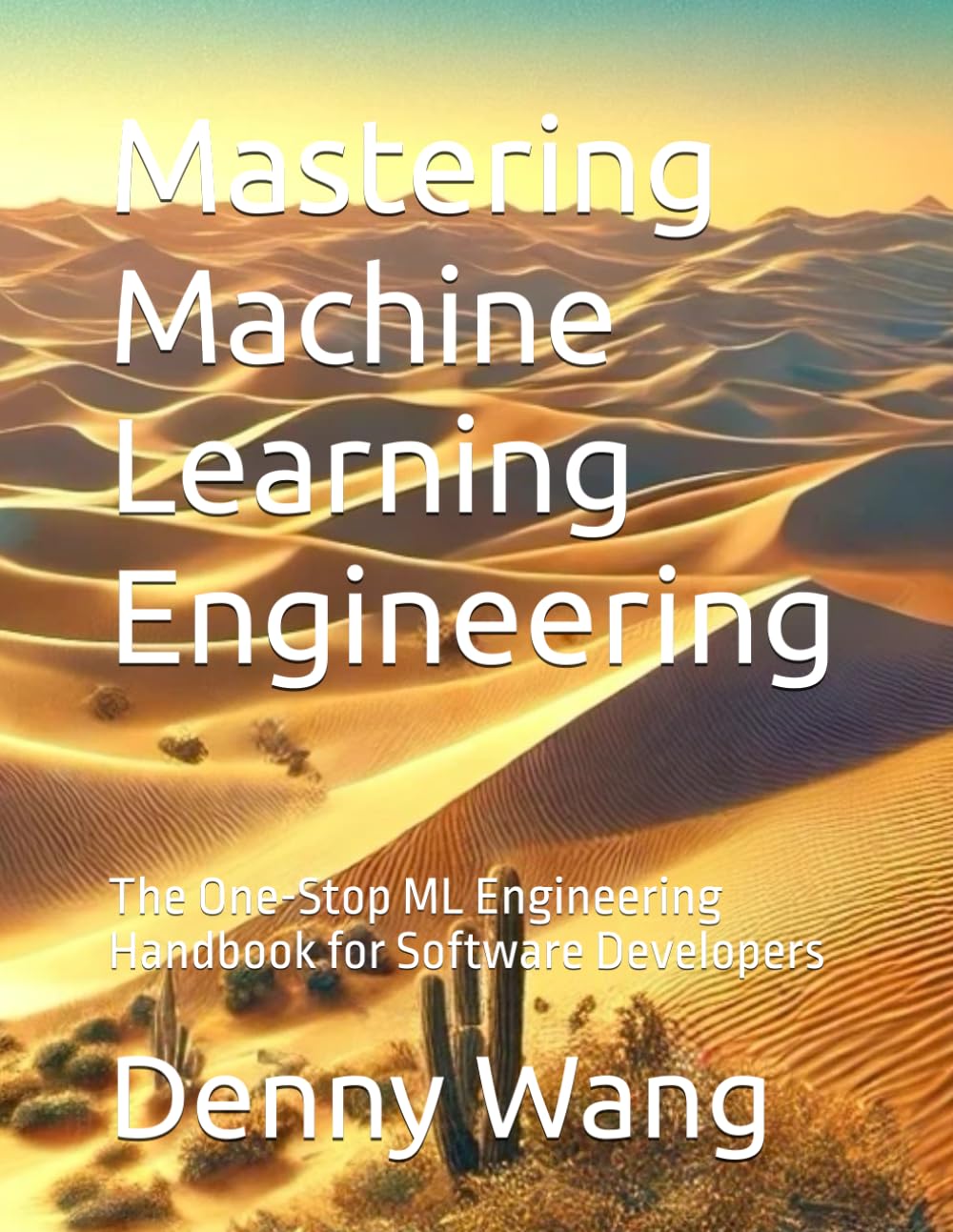 Cover of Mastering Machine Learning Engineering: The One-Stop ML Engineering Handbook for Software Developers by Denny Wang