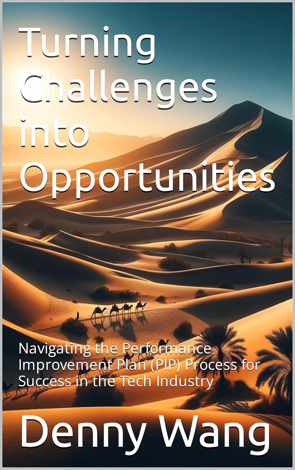 Cover of Turning Challenges into Opportunities: Navigating the Performance Improvement Plan (PIP) Process for Success in the Tech Industry by Denny Wang